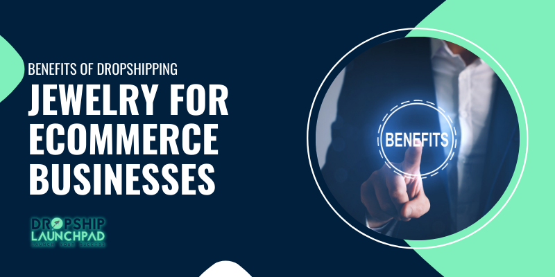 Benefits of dropshipping jewelry for eCommerce businesses