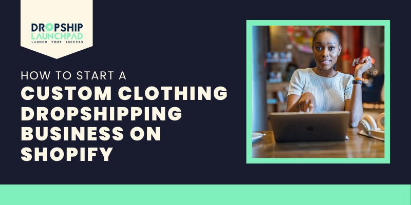 How to Start a Custom Clothing Dropshipping Business on Shopify