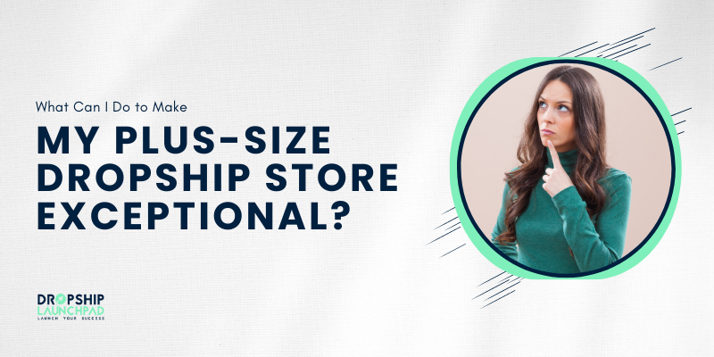 What Can I Do to Make My Plus-Size Dropship Store Exceptional