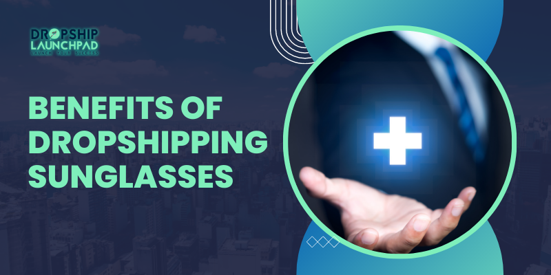 Benefits of dropshipping sunglasses