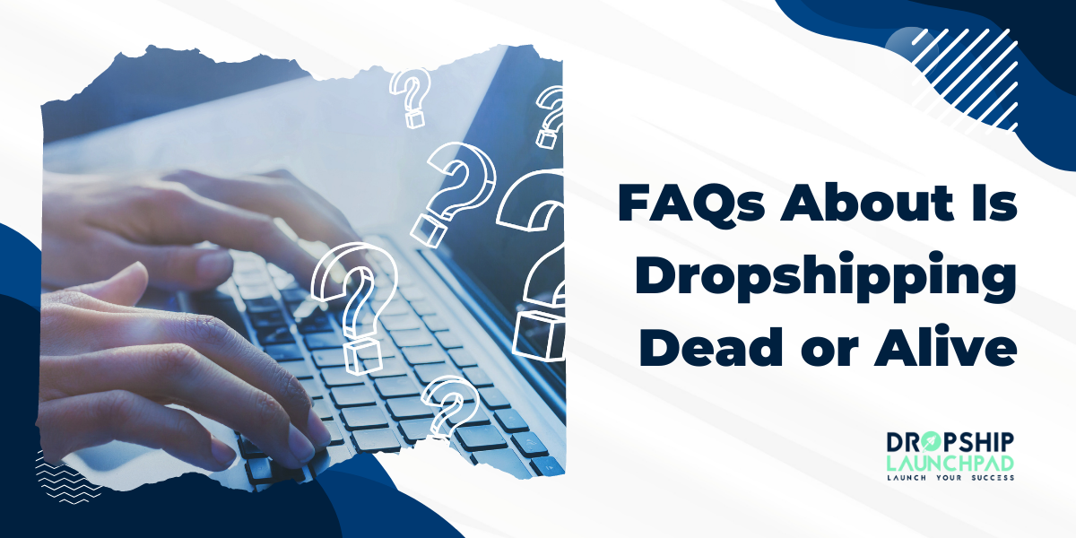 FAQs About Is Dropshipping Dead or Alive