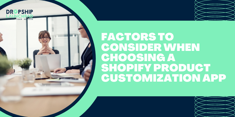 Factors to consider when choosing a Shopify Product Customization App