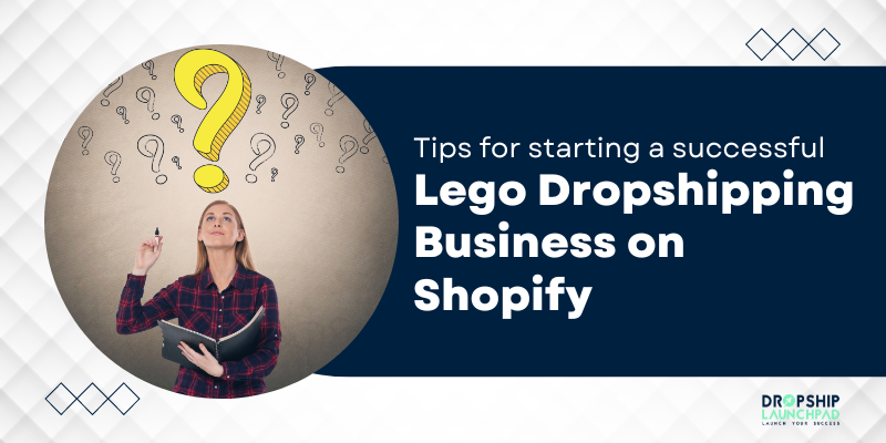 Tips for starting a successful Lego dropshipping business on Shopify