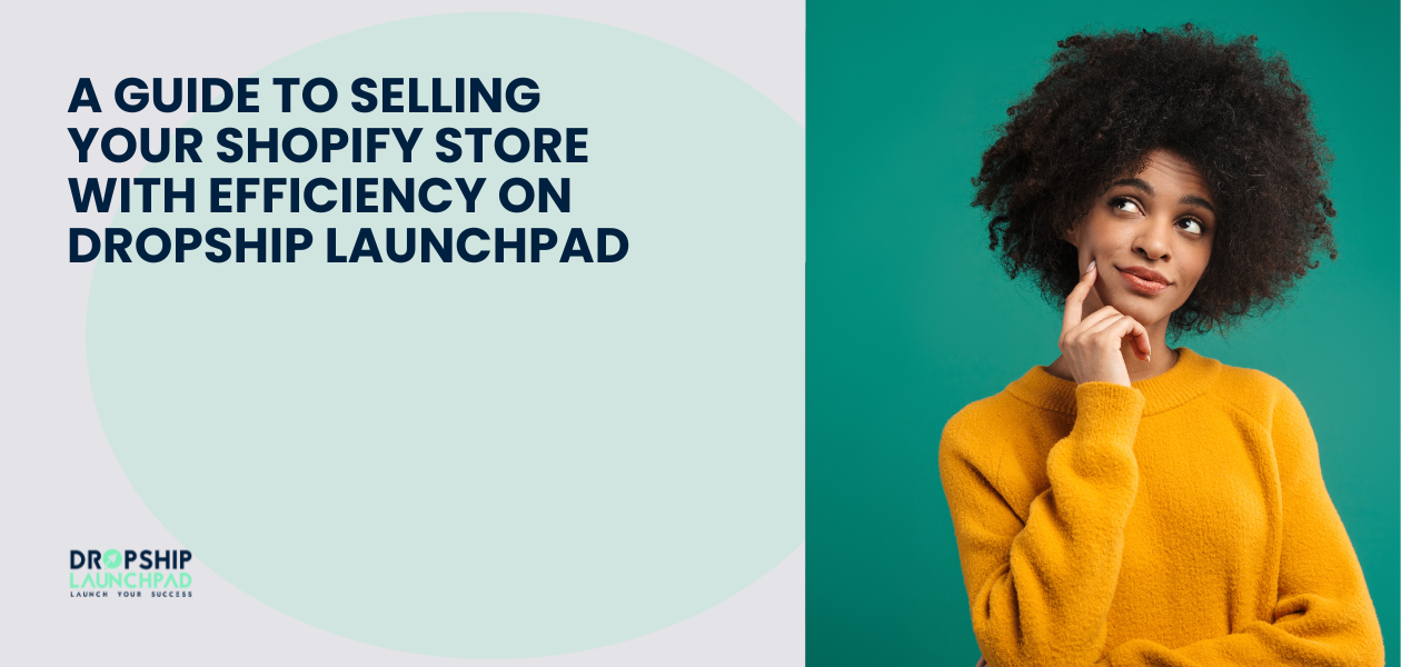 A Guide to Selling Your Shopify Store with Efficiency on Dropship Launchpad