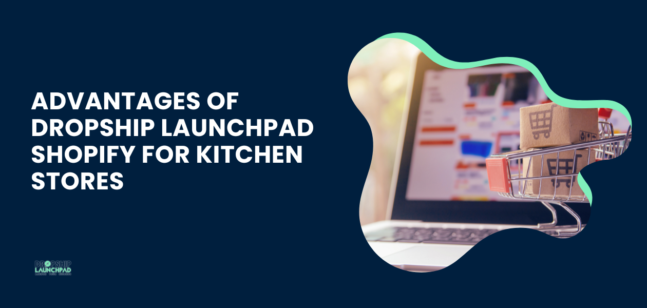 Advantages of Dropship Launchpad Shopify for kitchen stores