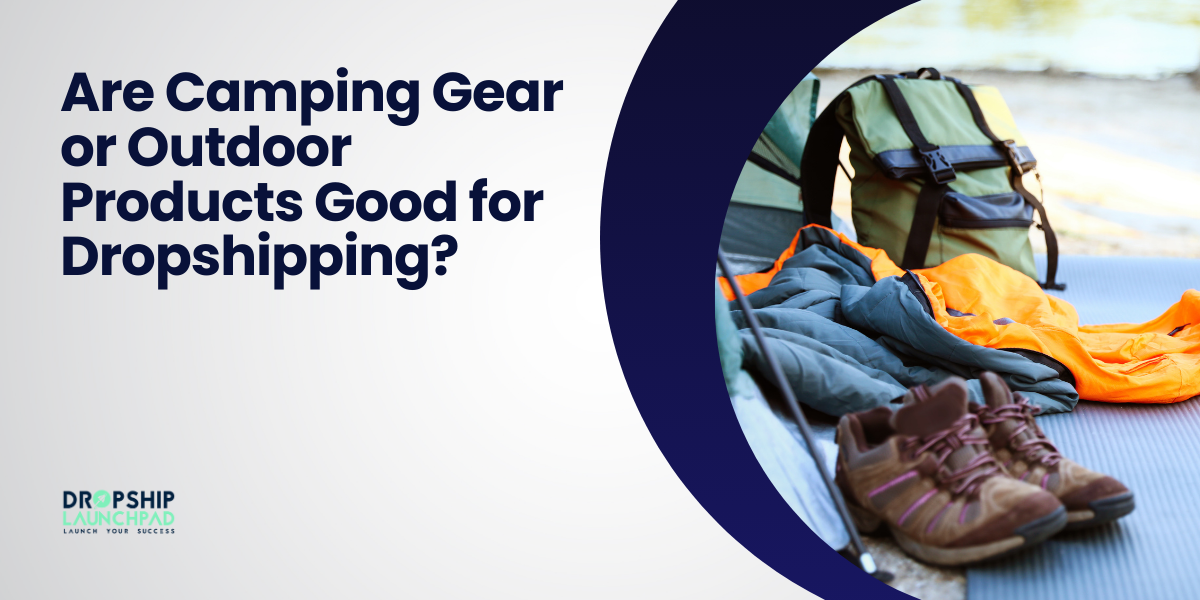 Are Camping Gear or Outdoor Products Good for Dropshipping?