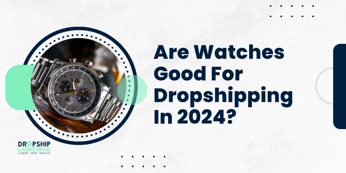 Are Watches Good For Dropshipping In 2024?