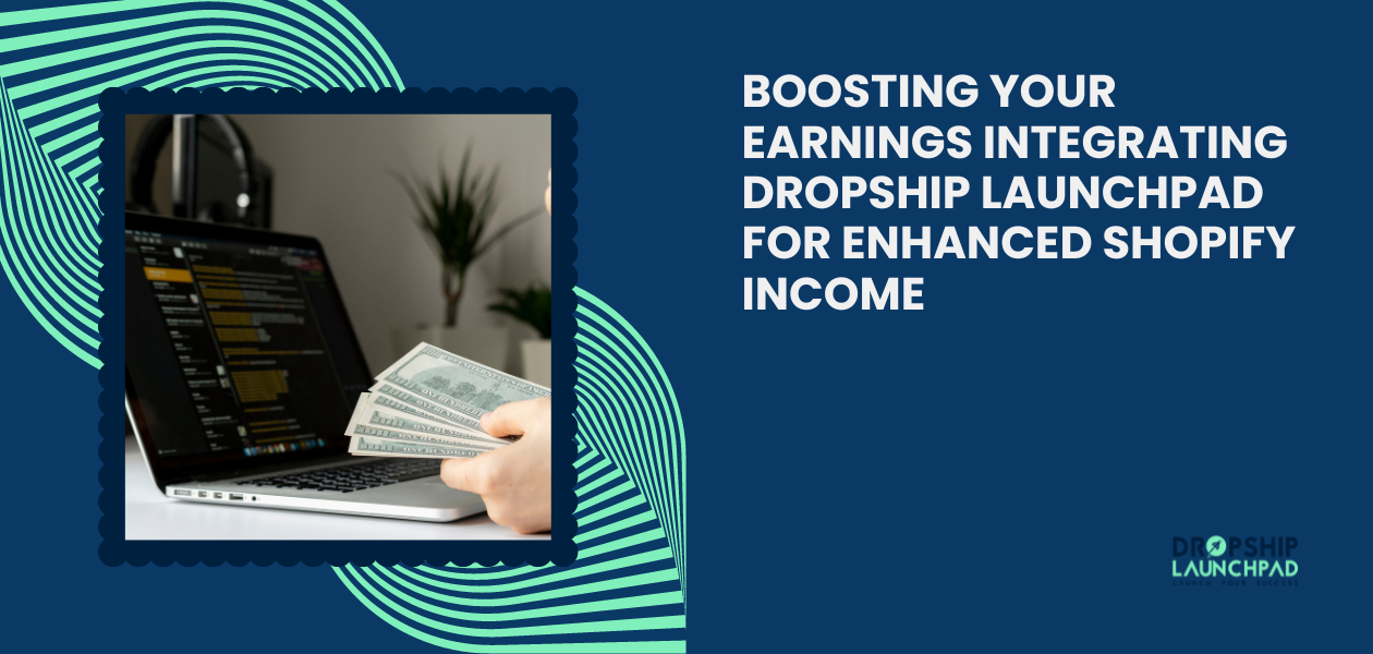 Boosting Your Earnings: Integrating Dropship Launchpad for Enhanced Shopify Income