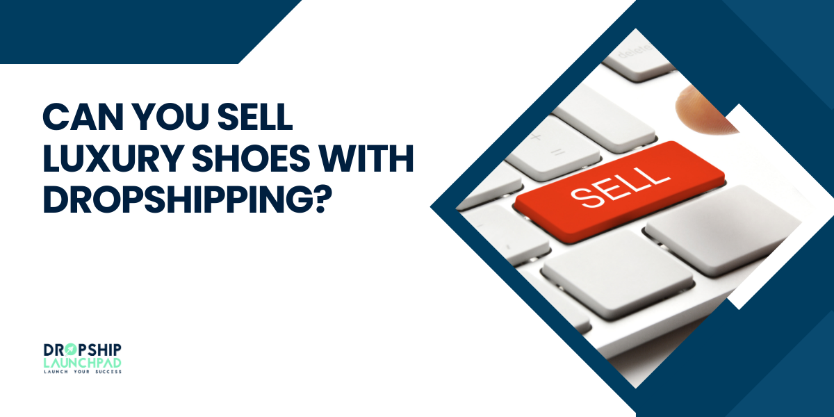 Can You Sell Luxury Shoes with Dropshipping?