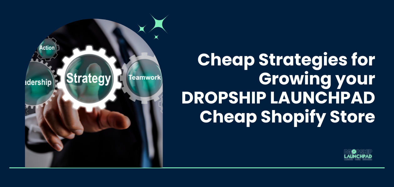 Cheap strategies for growing your DROPSHIP LAUNCHPAD cheap Shopify store