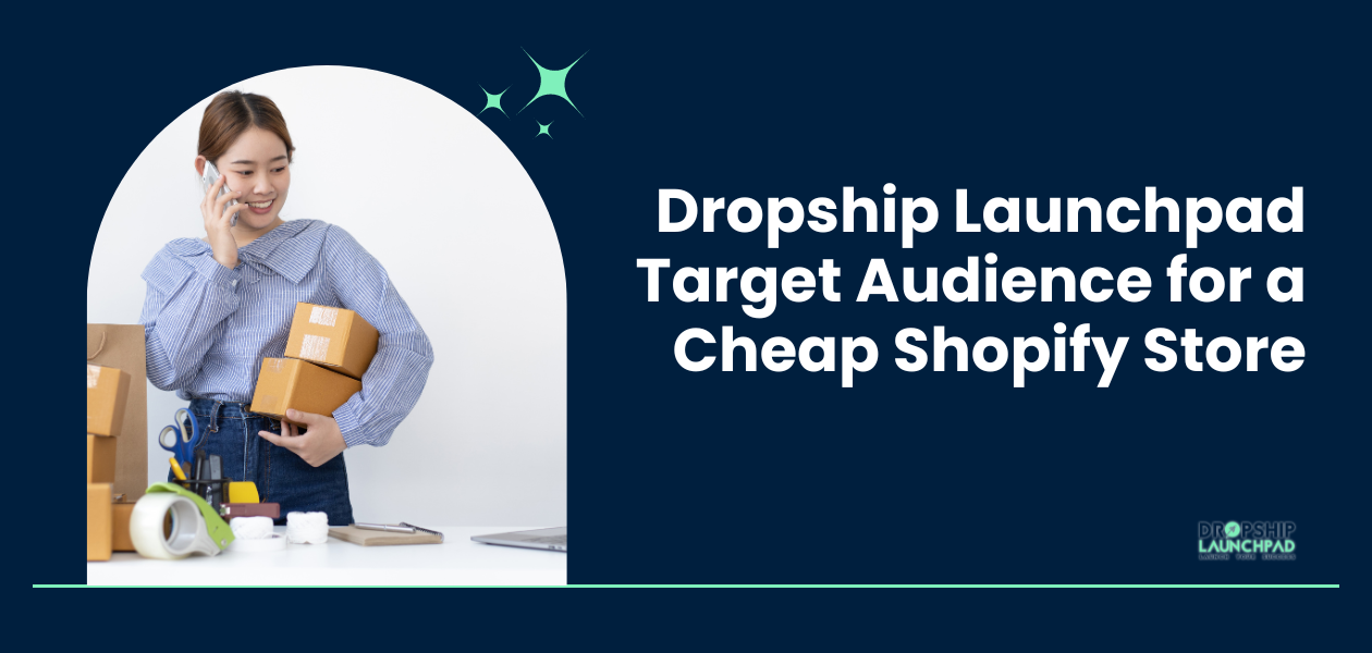 Dropship Launchpad: Target Audience for a Cheap Shopify Store
