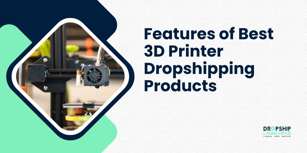 Features of the Best 3D Printer Dropshipping Products: