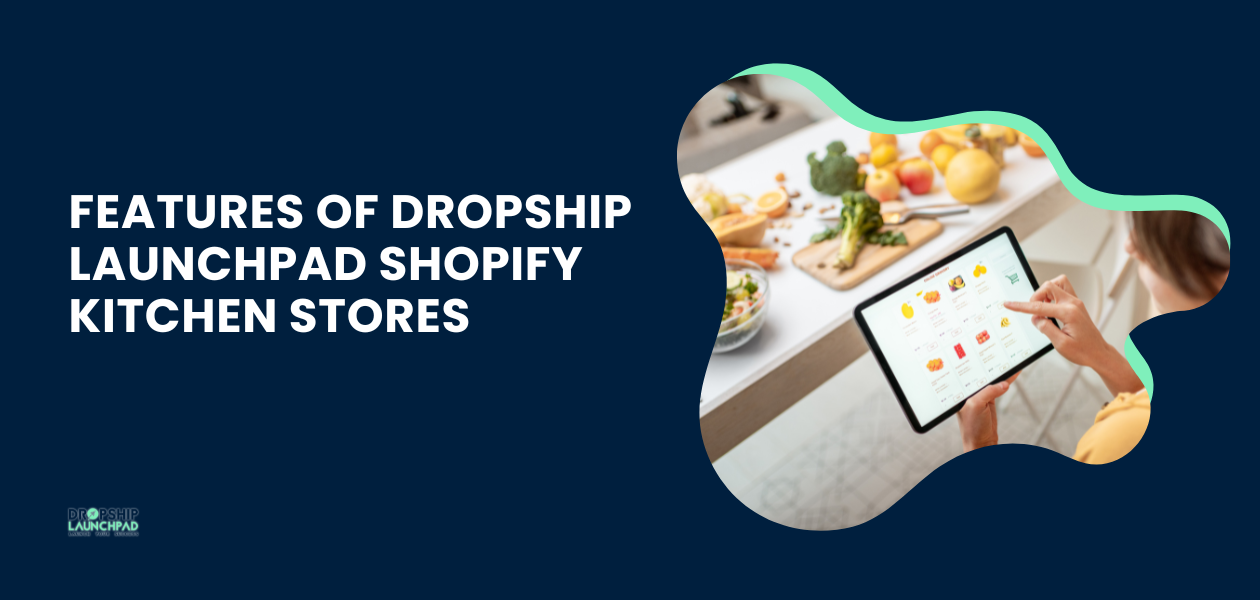 Features of Dropship Launchpad Shopify kitchen stores