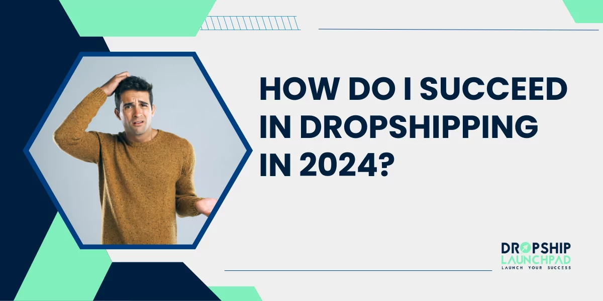 How Do I Succeed in Dropshipping in 2024?