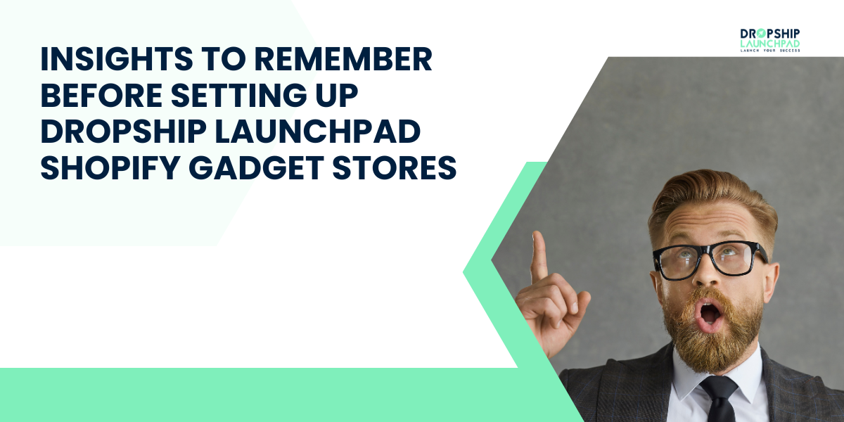 Insights to remember before setting up Dropship Launchpad Shopify Gadget Stores
