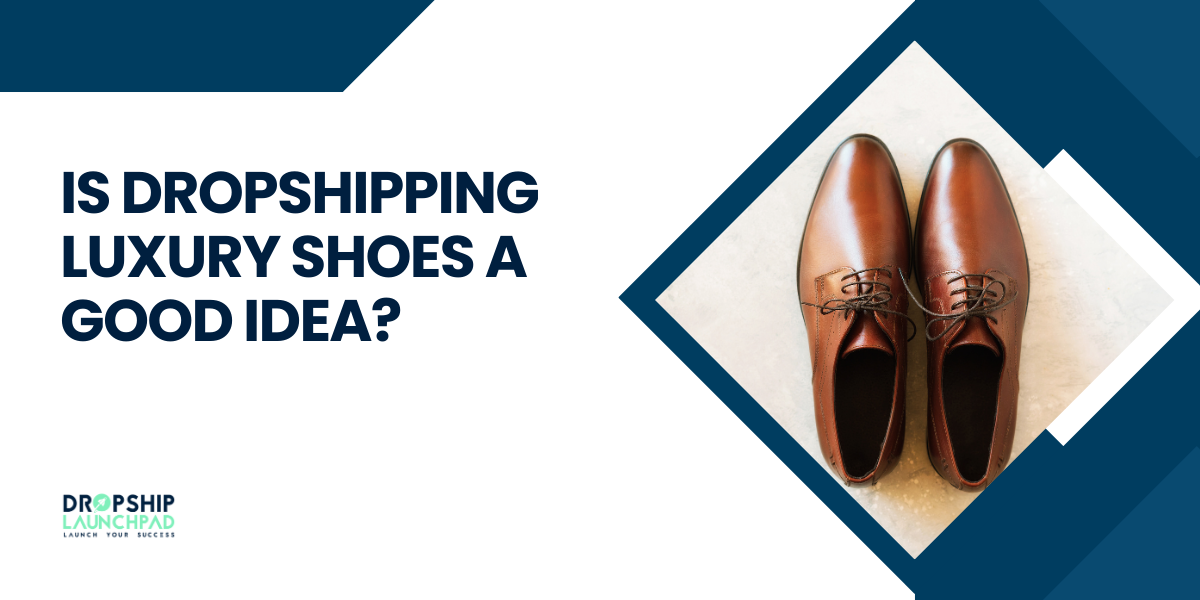 Is Dropshipping Luxury Shoes a Good Idea?