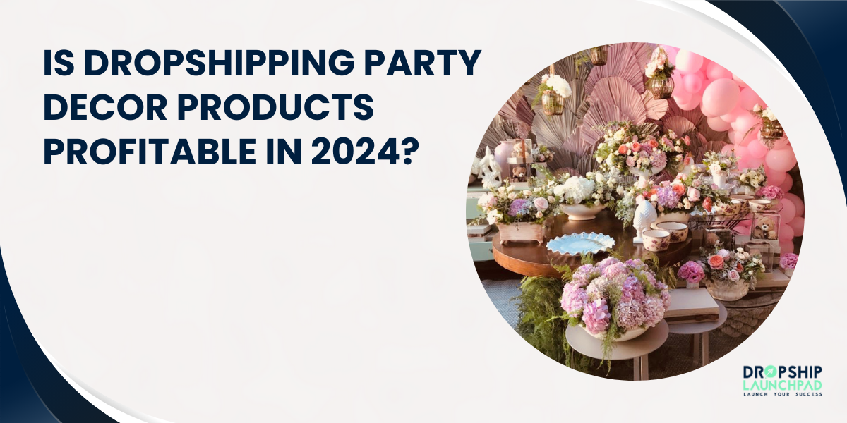 Is Dropshipping Party Decor Products Profitable in 2024?