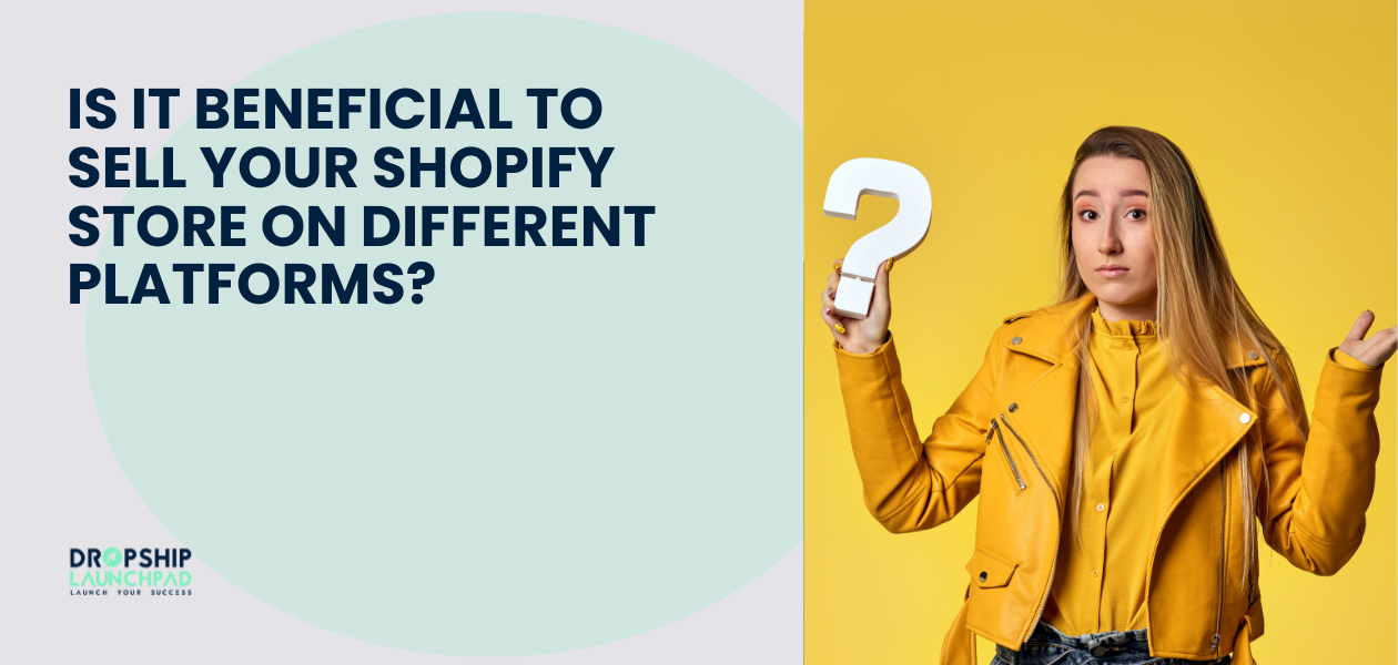 Is it Beneficial to Sell Your Shopify Store on Different Platforms?