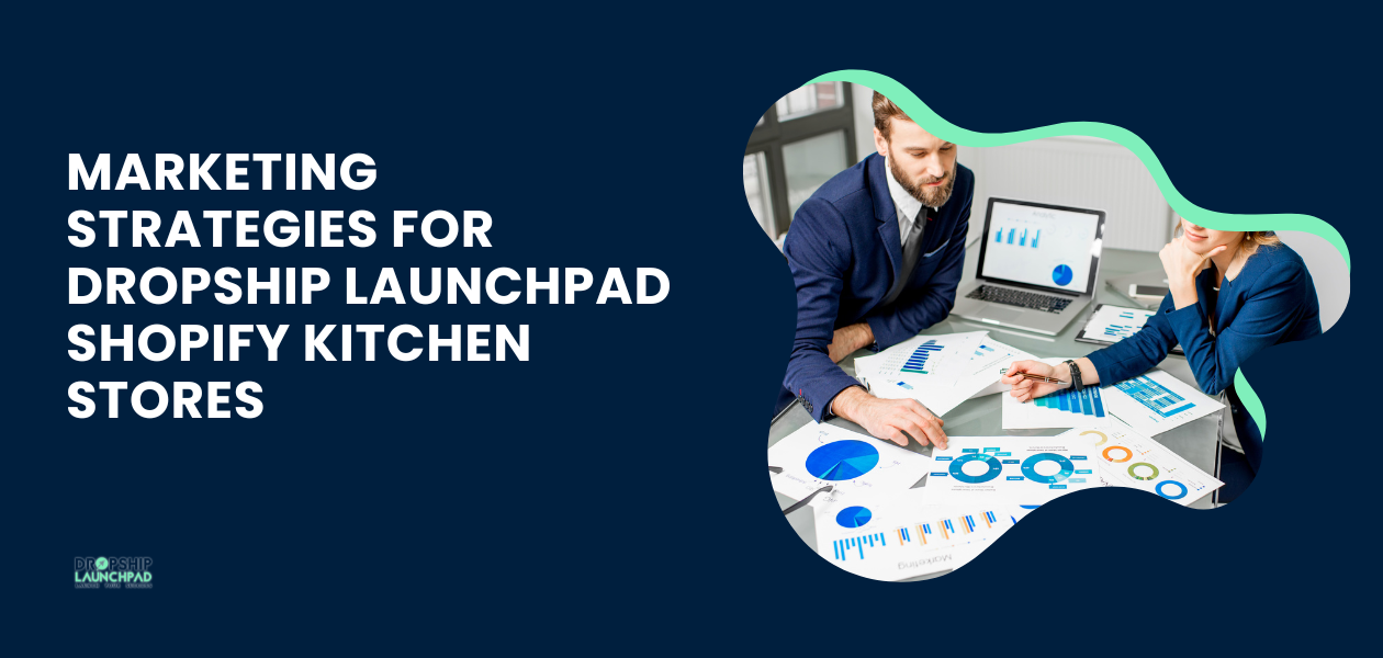 Marketing strategies for Dropship Launchpad Shopify kitchen stores