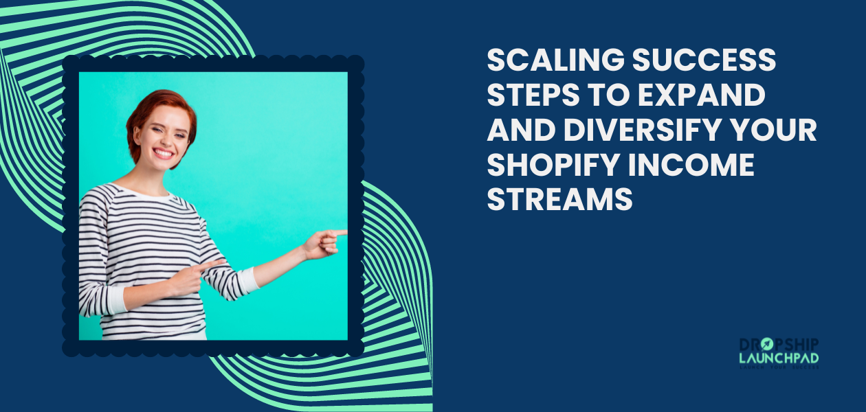 Scaling Success: Steps to Expand and Diversify Your Shopify Income Streams