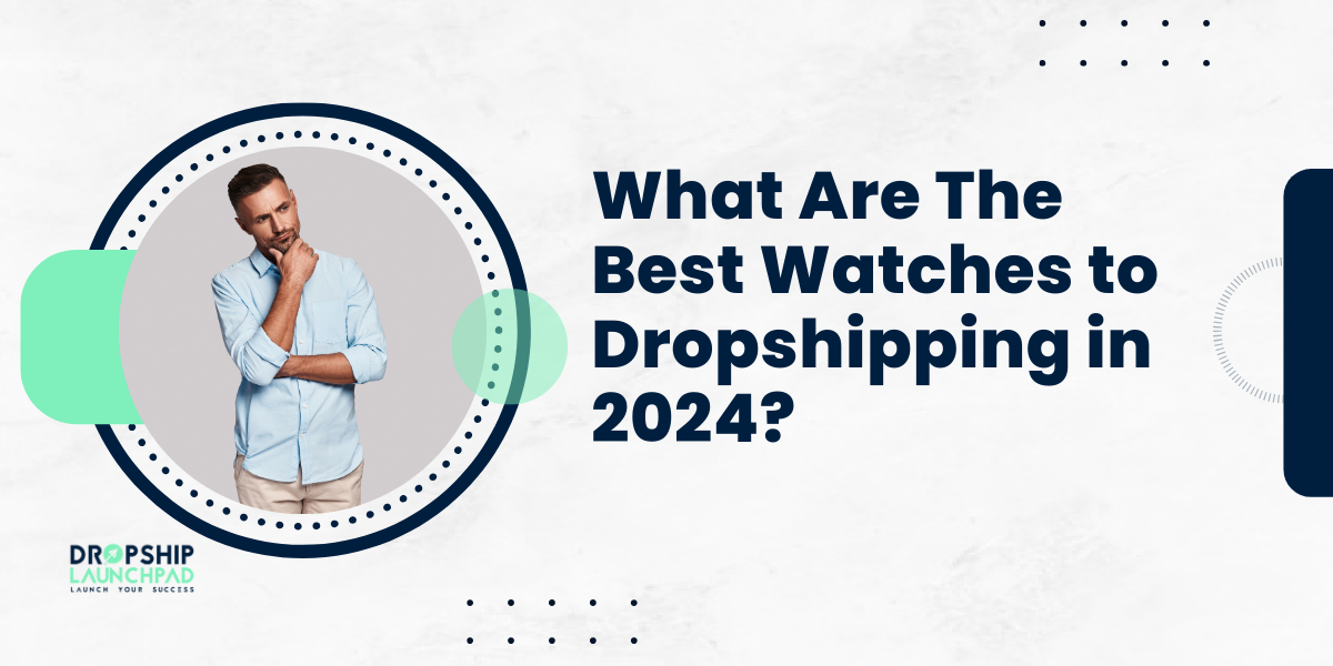 What Are the Best Watches for Dropshipping in 2024?