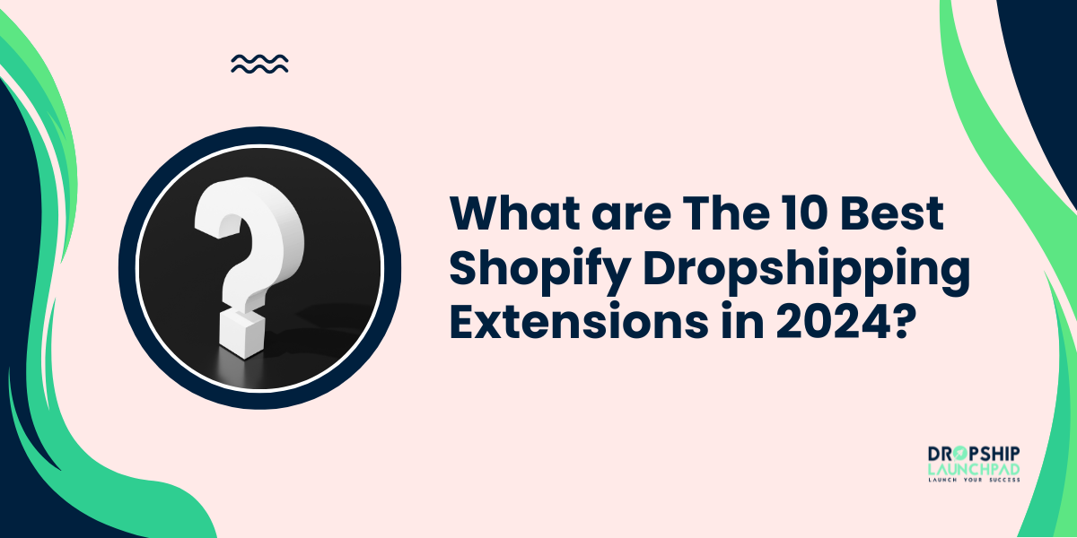 What are The 10 Best Shopify Dropshipping Extensions in 2024