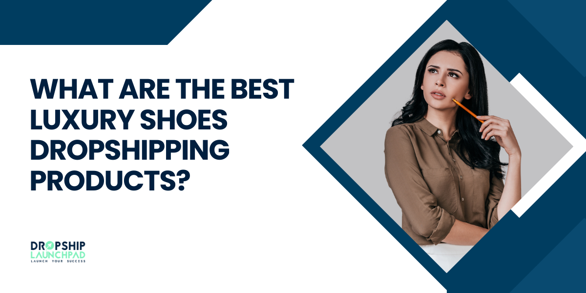 What are The Best Luxury Shoes Dropshipping Products?