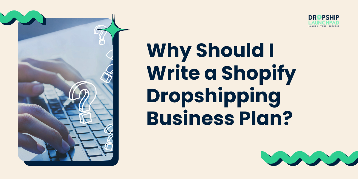 Why Should I Write a Shopify Dropshipping Business Plan?