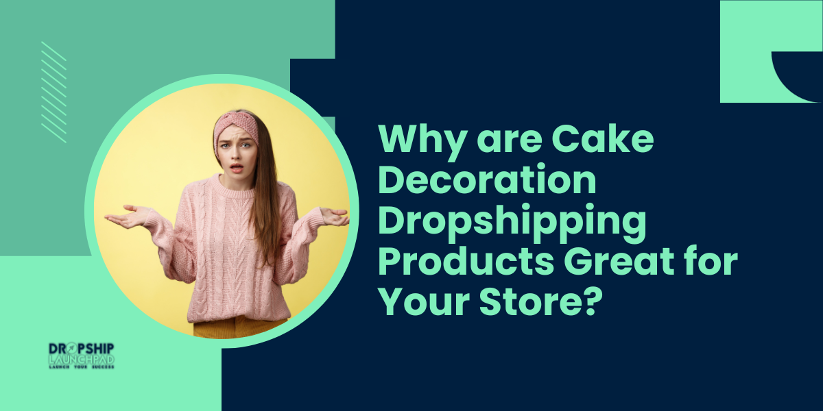 Why are Cake Decoration Dropshipping Products Great for Your Store?