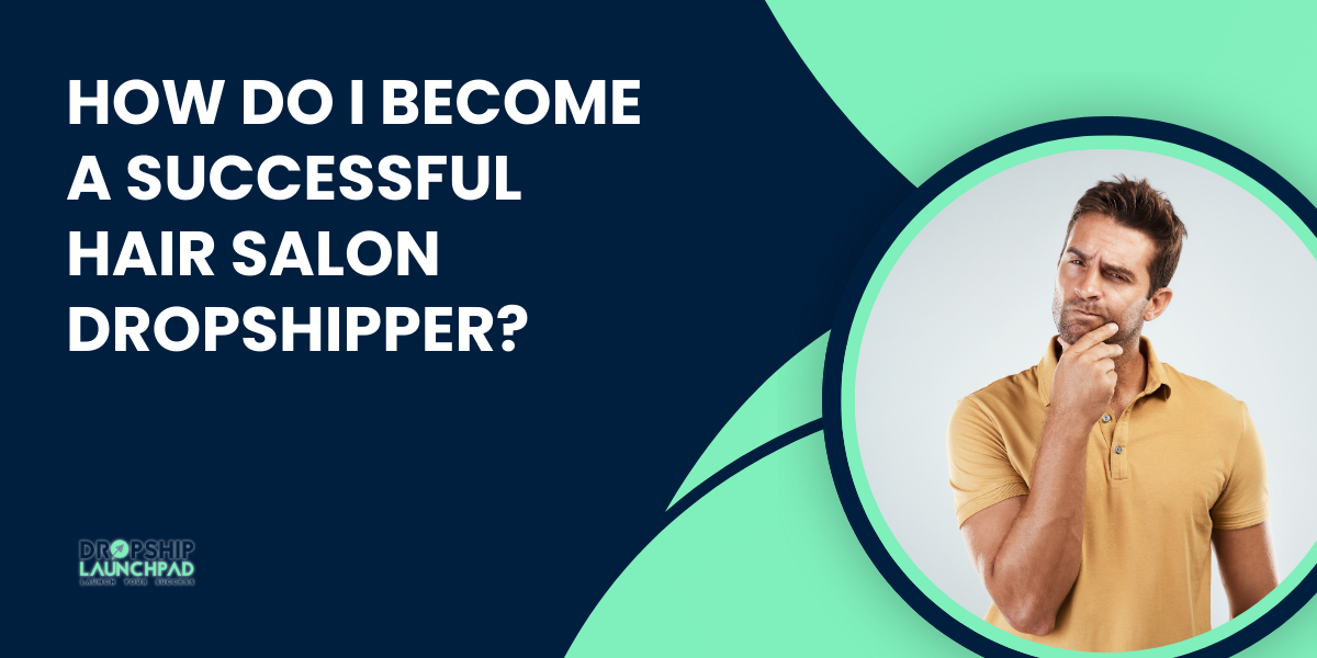 How Do I Become a Successful Hair Salon Dropshipper?