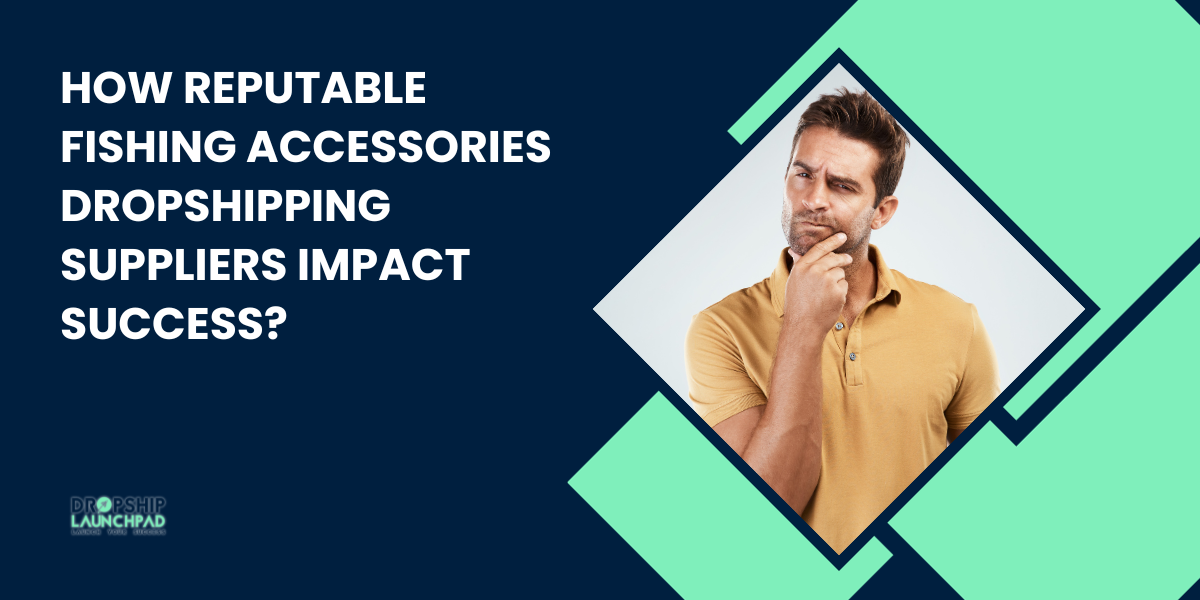 How Reputable Fishing Accessories Dropshipping Suppliers Impact Success?