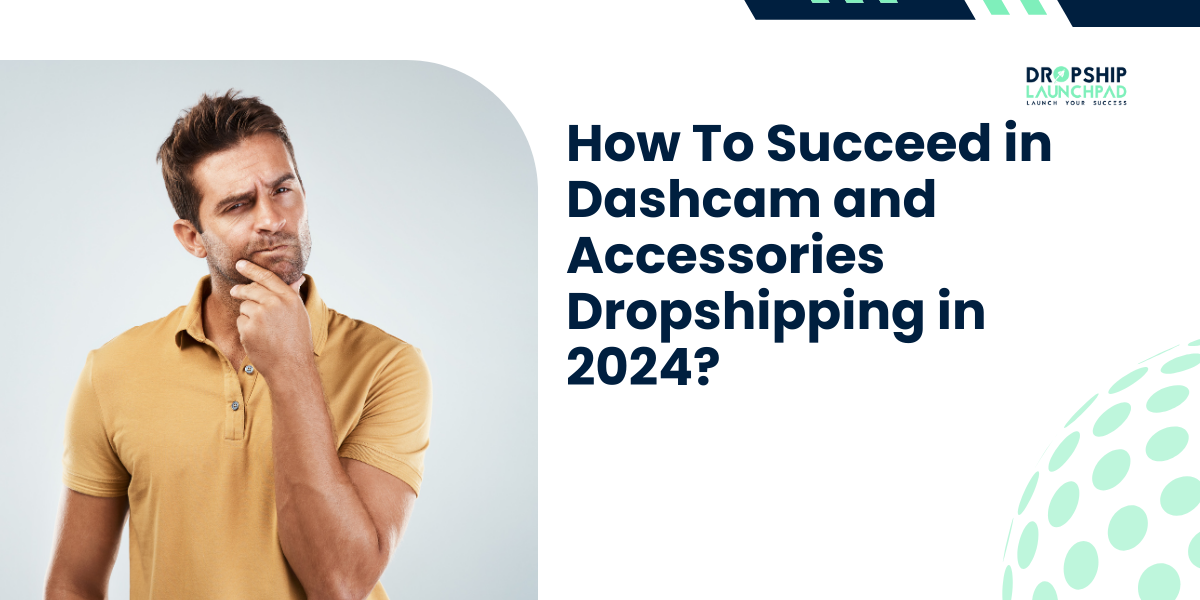 How to Succeed in Dashcam and Accessories Dropshipping in 2024?