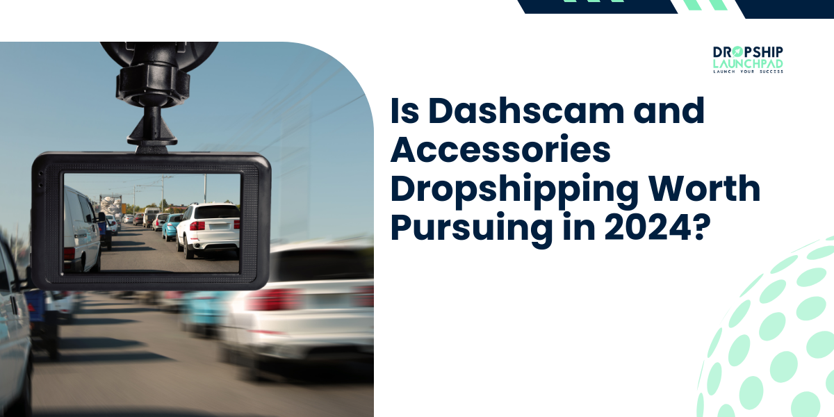 Are Dashscam and Accessories Dropshipping Worth Pursuing in 2024?