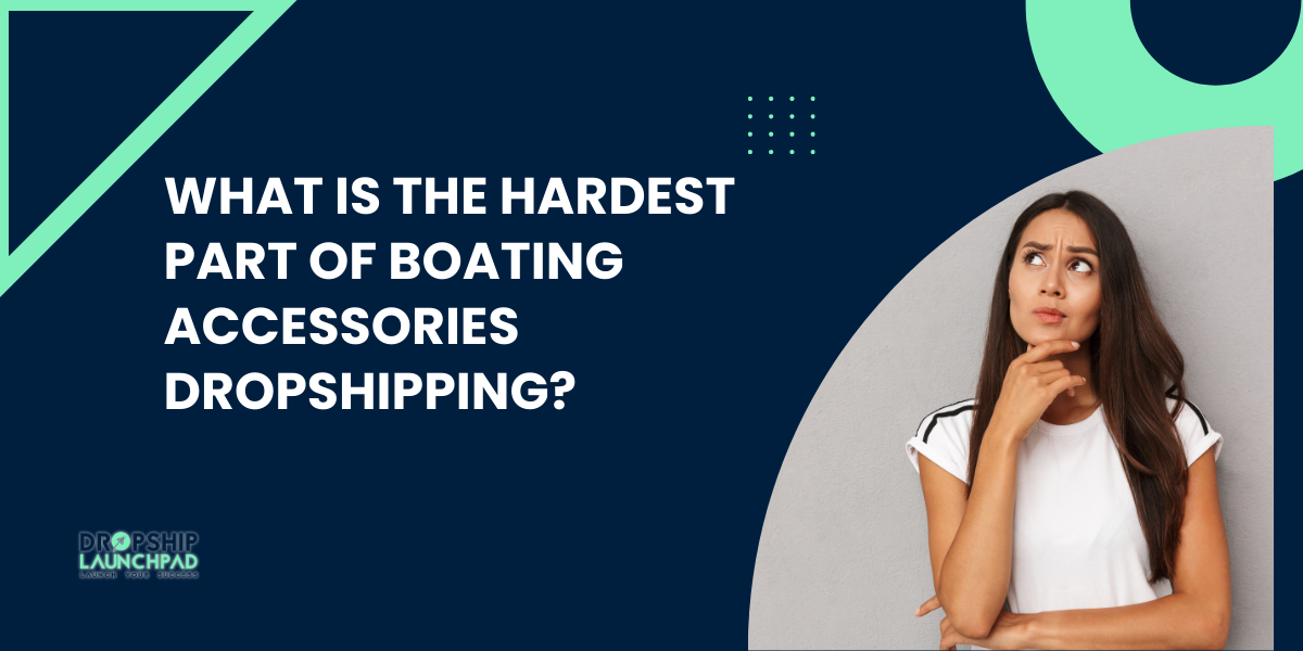 What Is the Hardest Part of Boating Accessories Dropshipping?