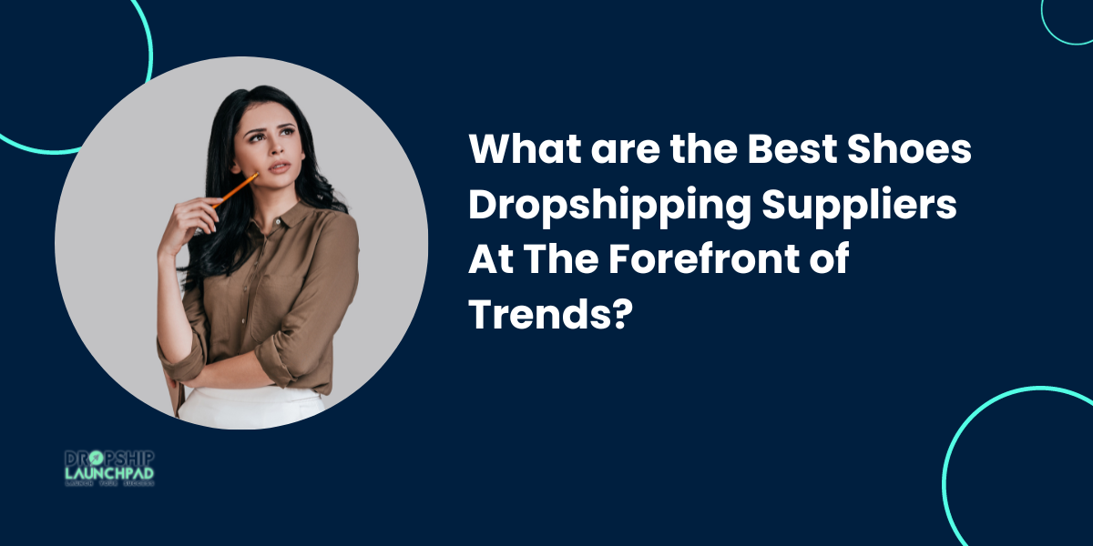 What are the Best Shoes Dropshipping Suppliers At The Forefront of Trends?