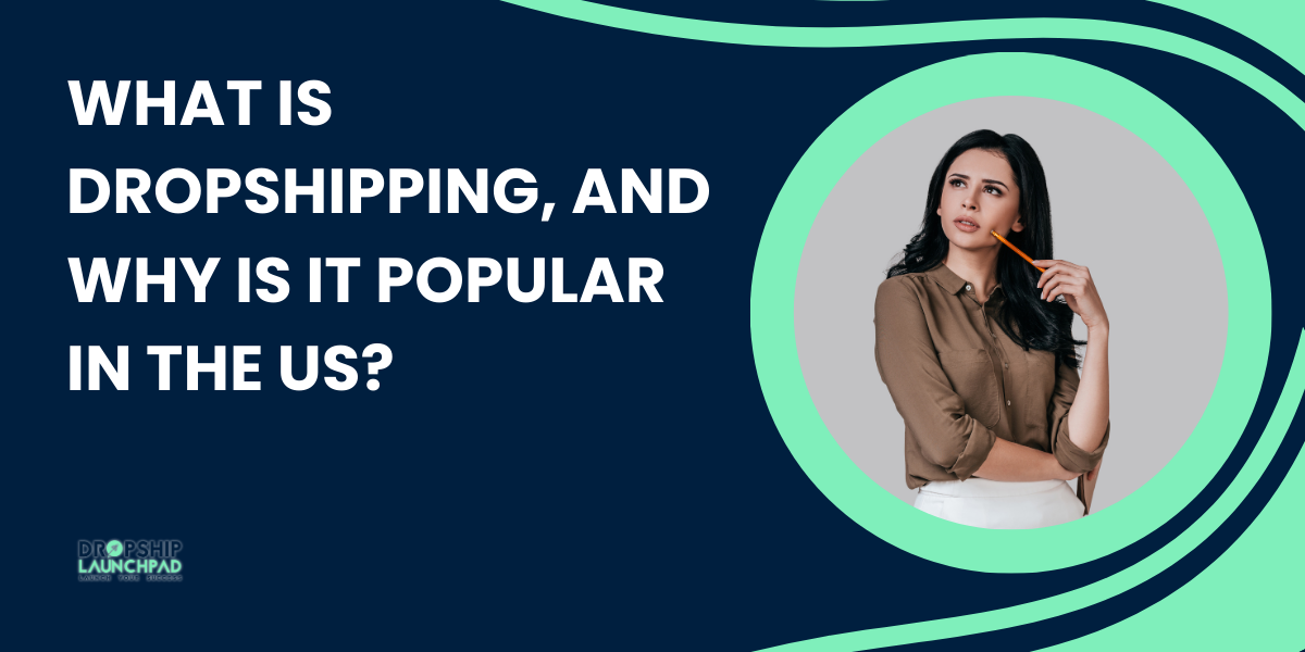 What is Dropshipping, and why is it popular in the US?