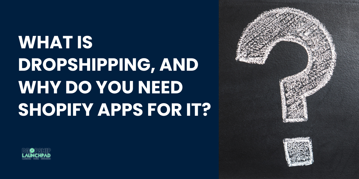 What is dropshipping, and why do you need Shopify apps for it?