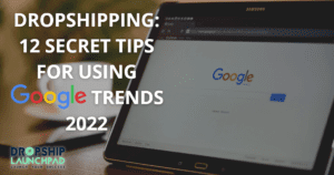 Dropshipping: 12 Secret Tips for Using Google Trends 2022