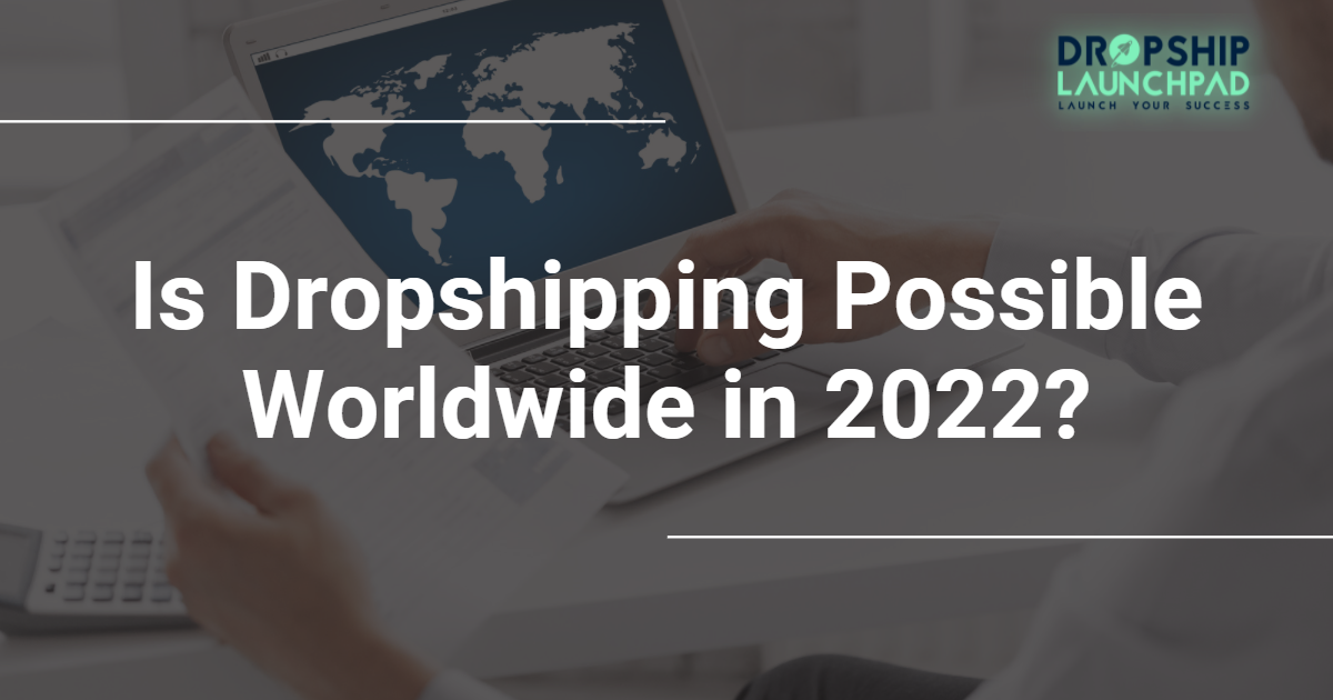 Is Dropshipping Possible Worldwide in 2022?