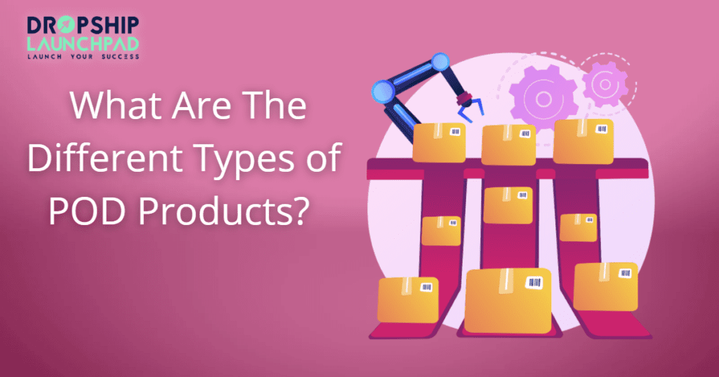 What are the different types of POD products? 
