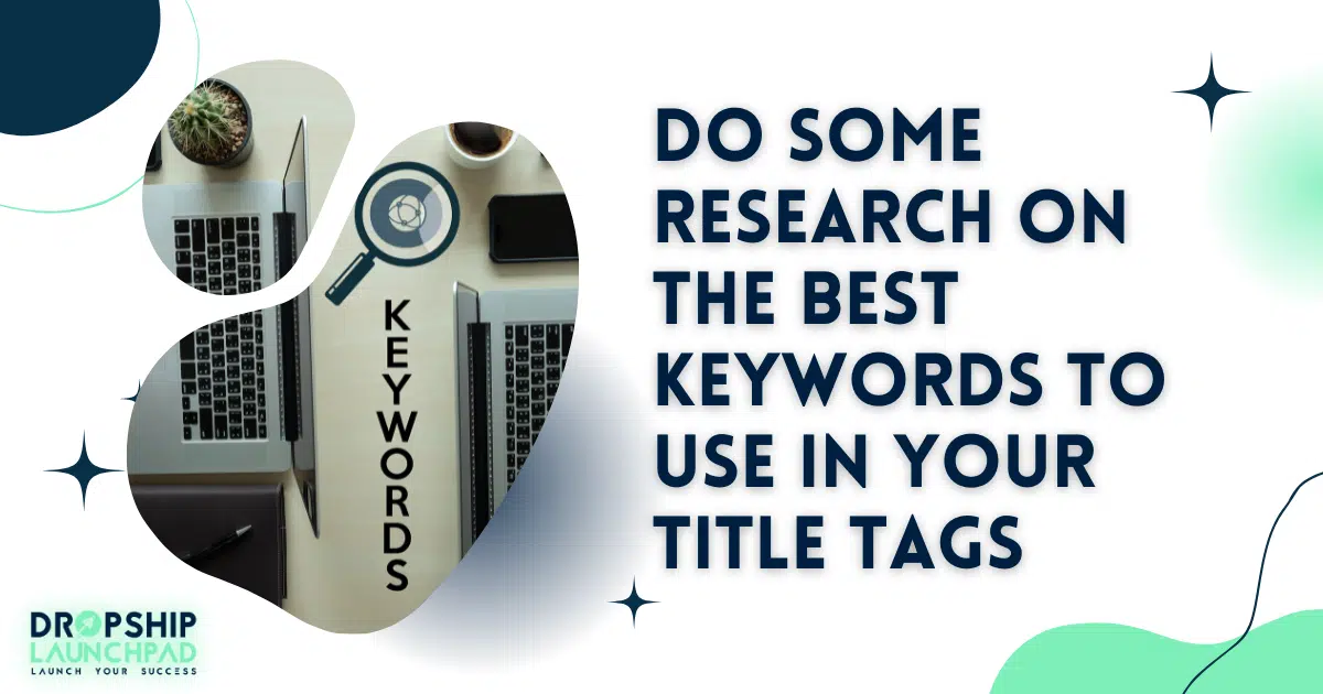 Do some research on the best keywords to use in your title tags