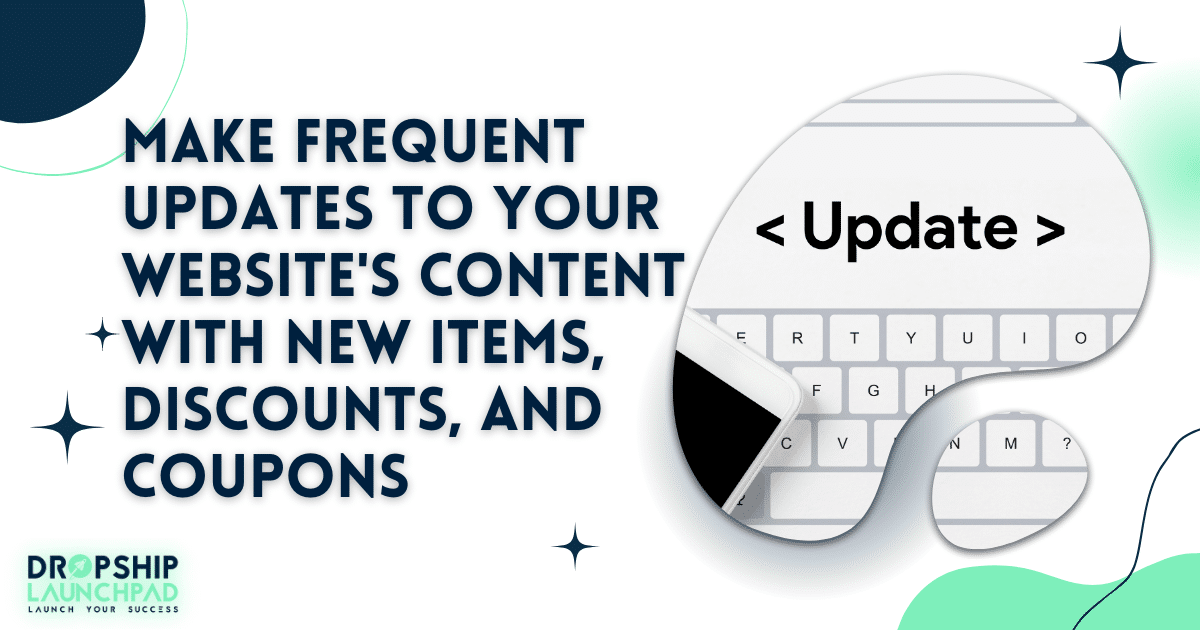 Make frequent updates to your website's content with new items, discounts, and coupons
