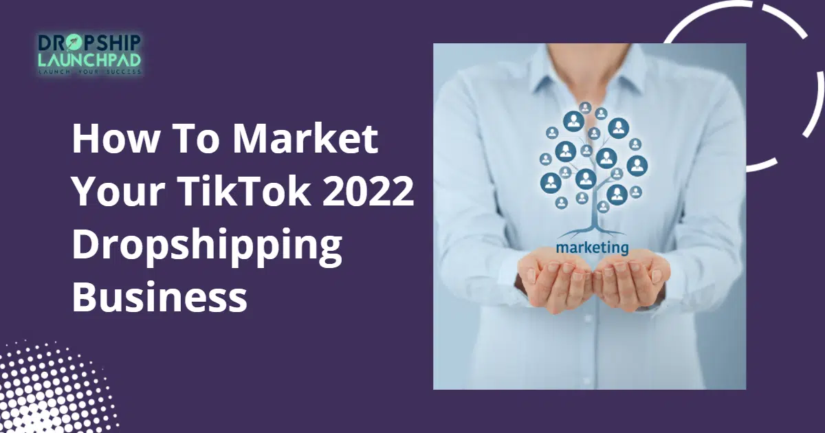 How to market your TikTok 2022 Dropshipping business