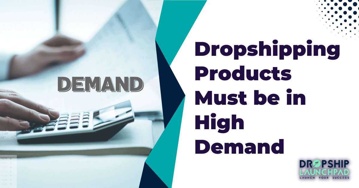 Dropshipping products must be in high demand.