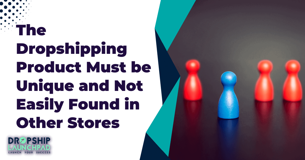 The dropshipping product must be unique and not easily found in other stores.