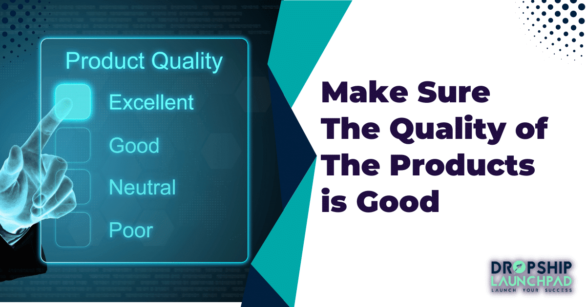 Make sure the quality of the products is good.