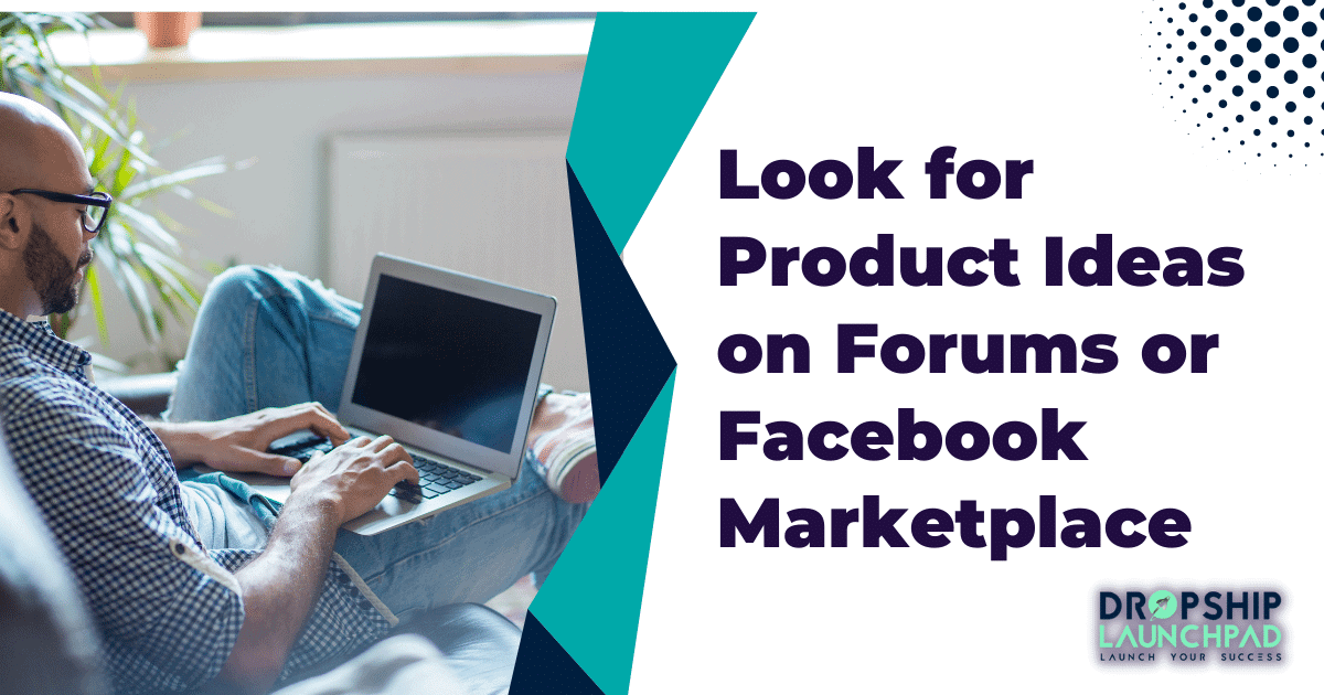 Look for product ideas on forums or Facebook Marketplace.