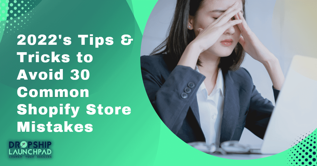 2022’s tips & tricks to avoid 30 common Shopify store mistakes