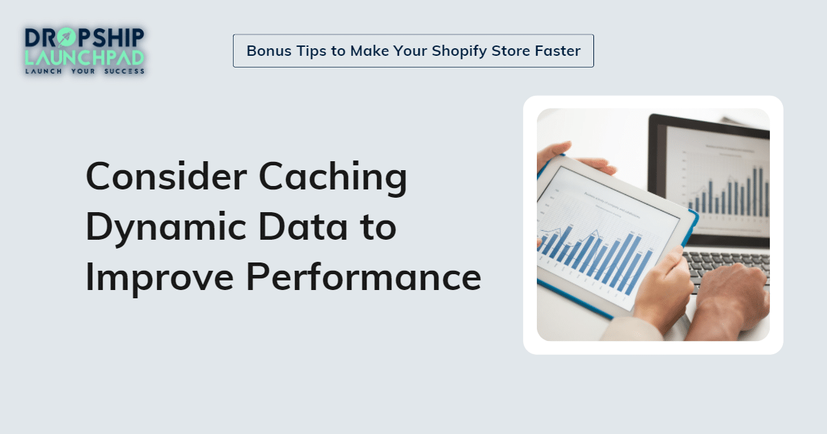 Consider caching dynamic data to improve performance.