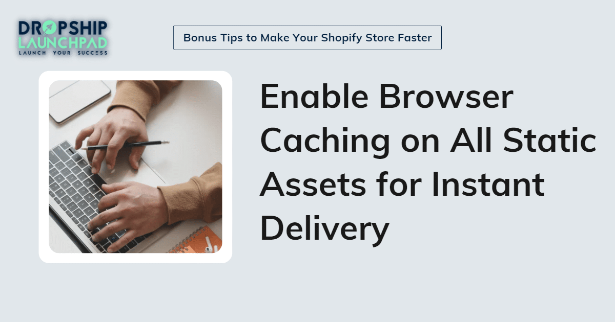 Enable browser caching on all static assets for instant delivery
